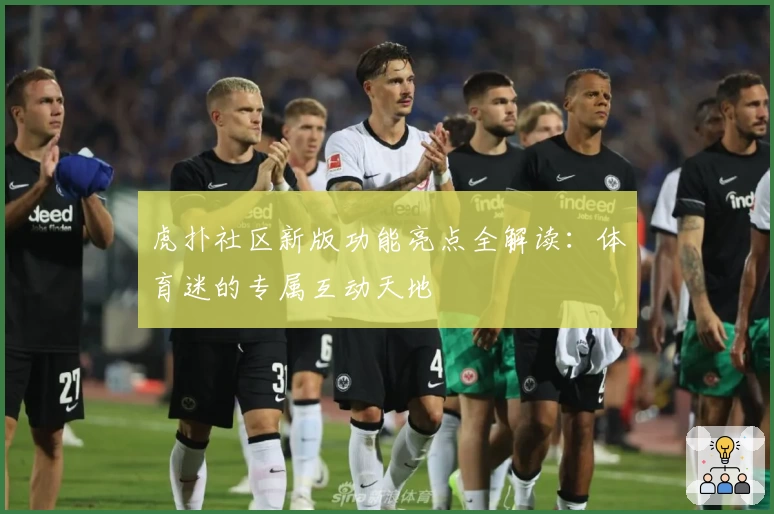 虎扑社区新版功能亮点全解读：体育迷的专属互动天地