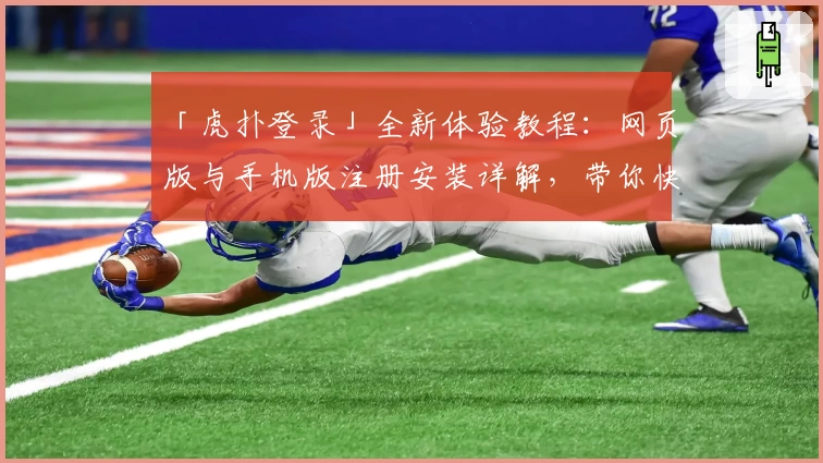 「虎扑登录」全新体验教程：网页版与手机版注册安装详解，带你快速上手